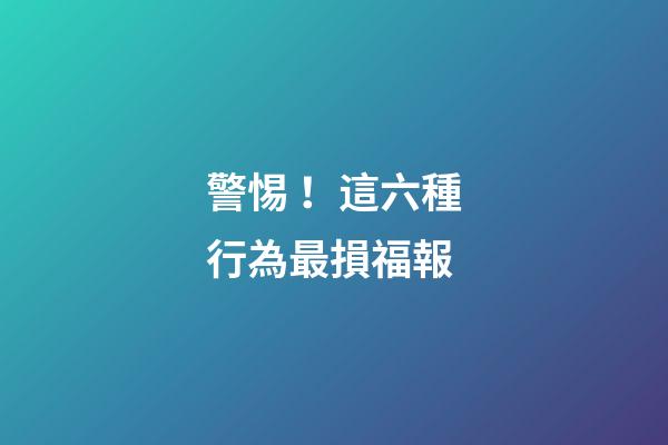 警惕！這六種行為最損福報